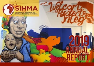 ANNUALANNUAL
REPORTREPORT
20192019
SIHMAScalabrini Institute for
Human Mobility in Africa
 