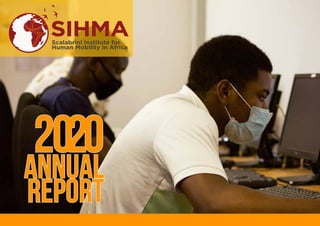 ANNUAL
ANNUAL
REPORT
REPORT
2020
2020
SIHMA
Scalabrini Institute for
Human Mobility in Africa
 
