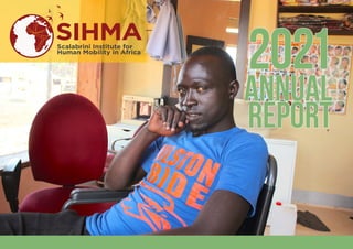 ANNUAL
ANNUAL
REPORT
REPORT
2021
2021
SIHMA
Scalabrini Institute for
Human Mobility in Africa
 