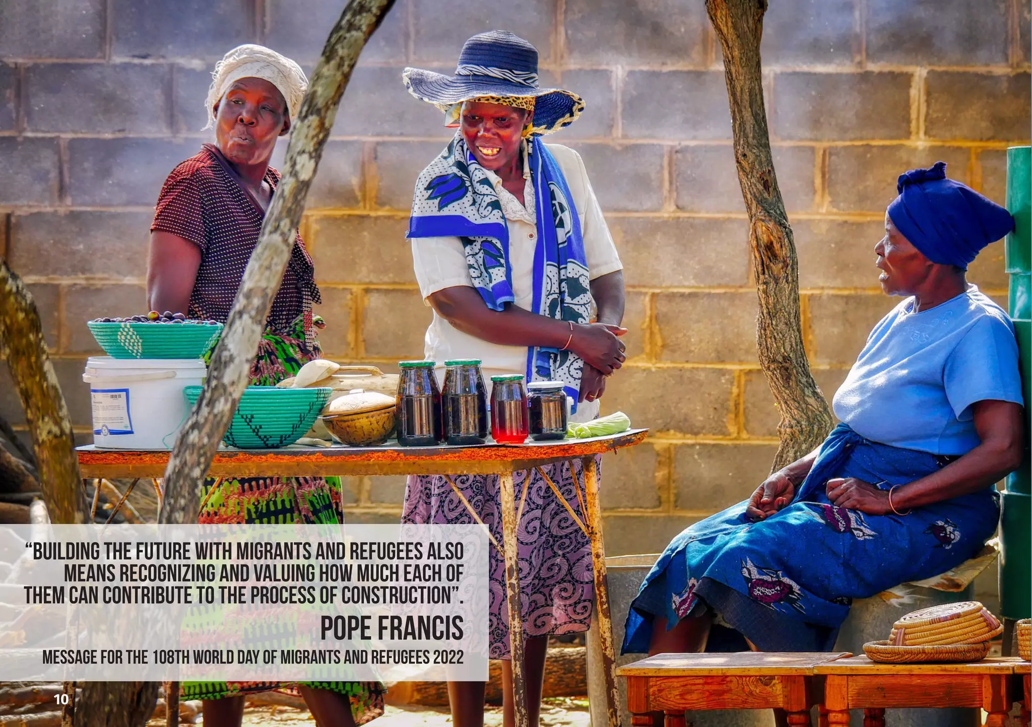 “Building the future with migrants and refugees also
means recognizing and valuing how much each of
them can contribute to the process of construction”.
POPE FRANCIS
MESSAGE FOR THE 108th WORLD DAY OF MIGRANTS AND REFUGEES 2022
10
 