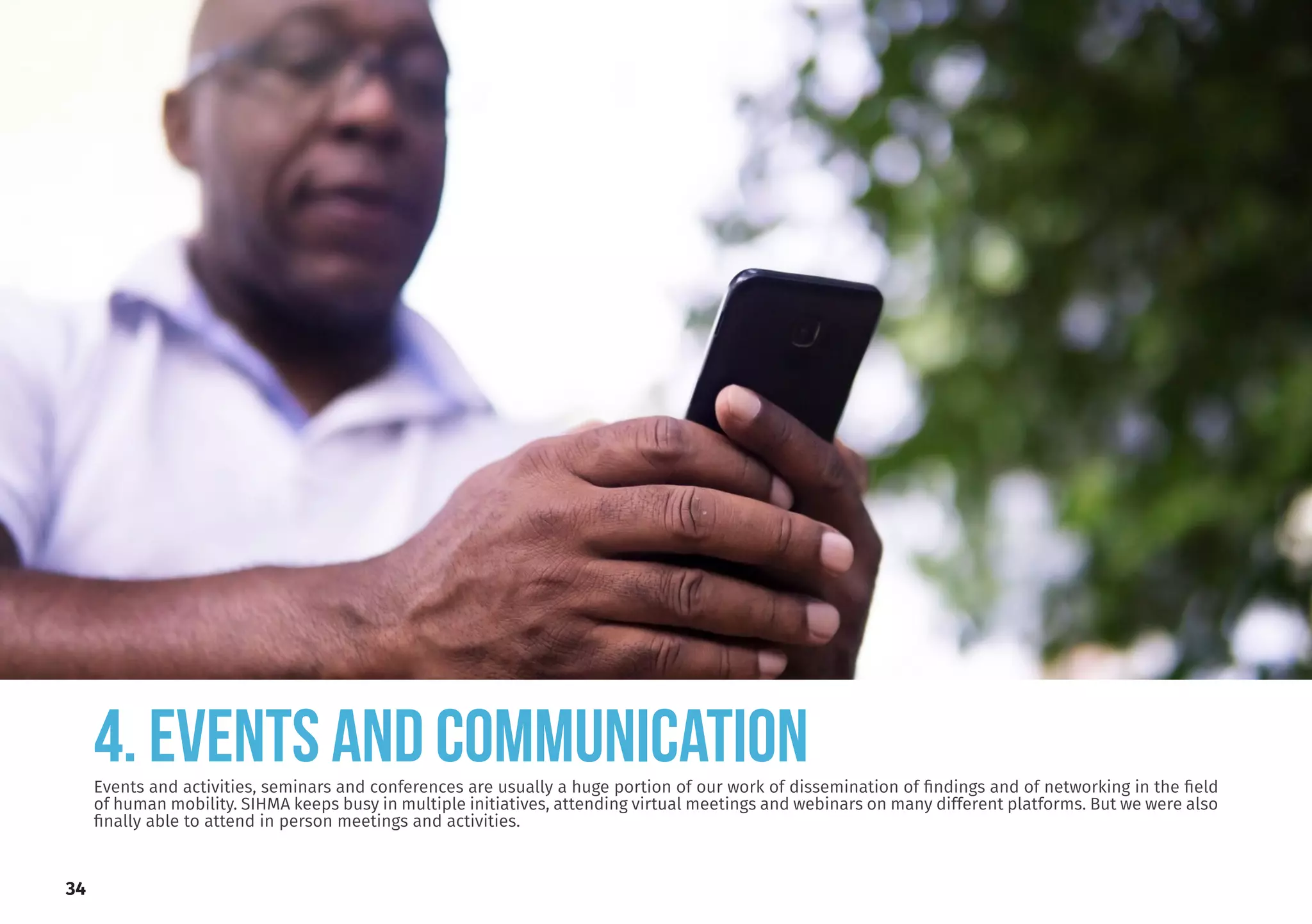 4. EVENTS AND COMMUNICATION
Events and activities, seminars and conferences are usually a huge portion of our work of dissemination of findings and of networking in the field
of human mobility. SIHMA keeps busy in multiple initiatives, attending virtual meetings and webinars on many different platforms. But we were also
finally able to attend in person meetings and activities.
34
 