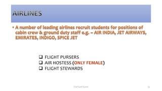  FLIGHT PURSERS
 AIR HOSTESS (ONLY FEMALE)
 FLIGHT STEWARDS
Chef Sunil Kumar 29
 