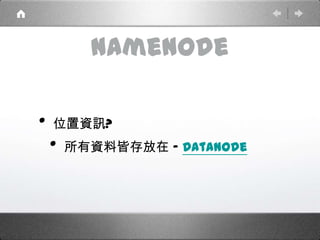 NameNode
• 位置資訊?
• 所有資料皆存放在 – DataNode
 