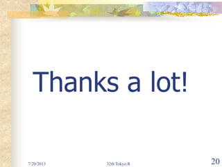 7/20/2013 32th Tokyo.R 20
Thanks a lot!
 