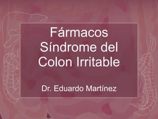 Fármacos  Síndrome del Colon Irritable Dr. Eduardo Martínez 