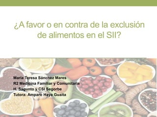 ¿A favor o en contra de la exclusión
de alimentos en el SII?
María Teresa Sánchez Mares
R2 Medicina Familiar y Comunitaria
H. Sagunto y CSI Segorbe
Tutora: Amparo Haya Guaita
 