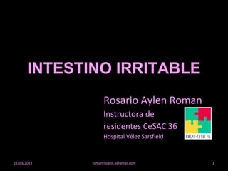 INTESTINO IRRITABLE
22/03/2023 romanrosario.a@gmail.com 1
Rosario Aylen Roman
Instructora de
residentes CeSAC 36
Hospital Vélez Sarsfield
 