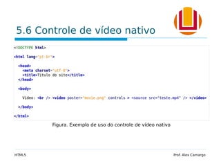 5.6 Controle de vídeo nativo
HTML5 Prof. Alex Camargo
Figura. Exemplo de uso do controle de vídeo nativo
 