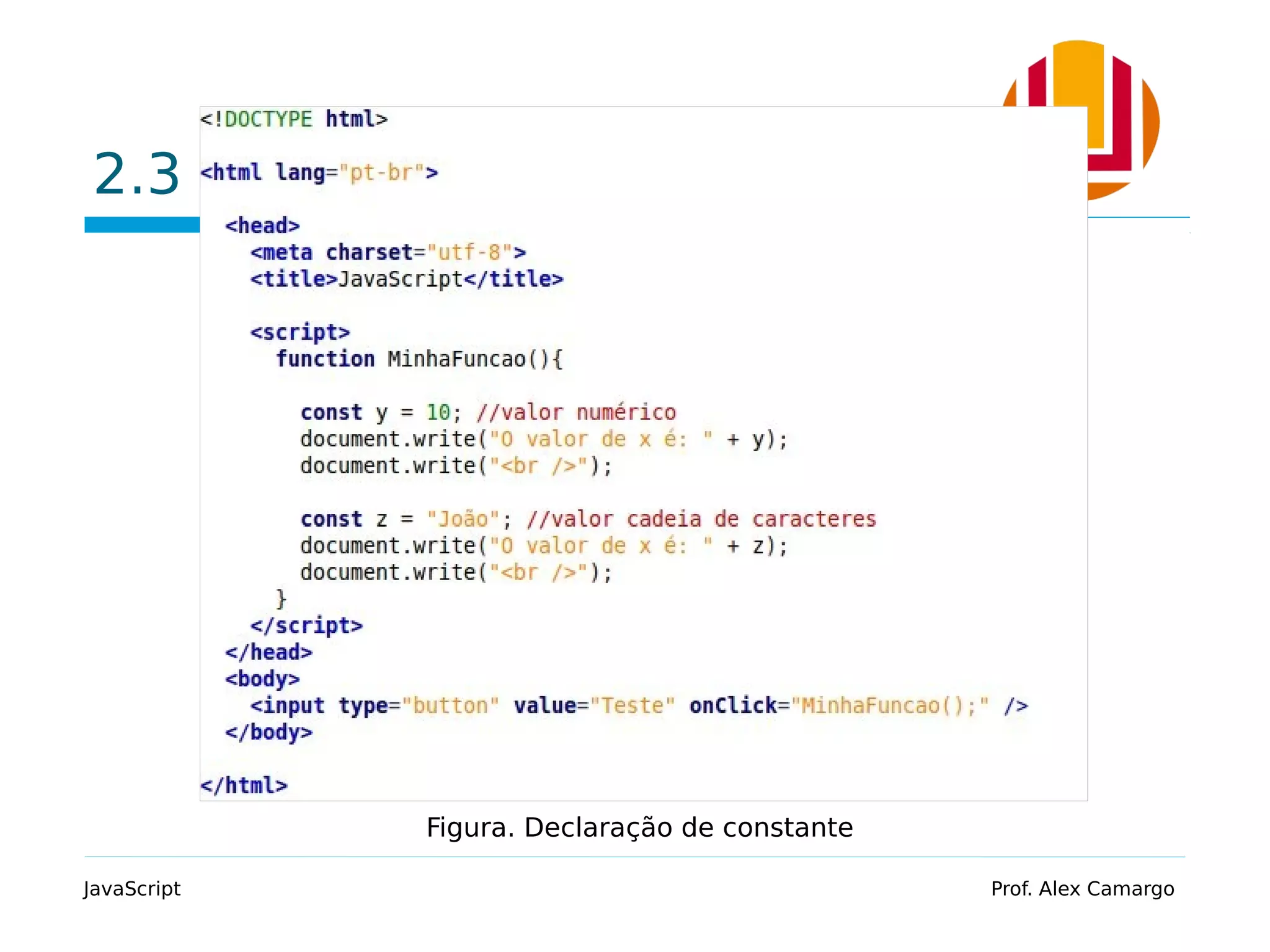 2.3 Constantes
JavaScript Prof. Alex Camargo
Figura. Declaração de constante
 
