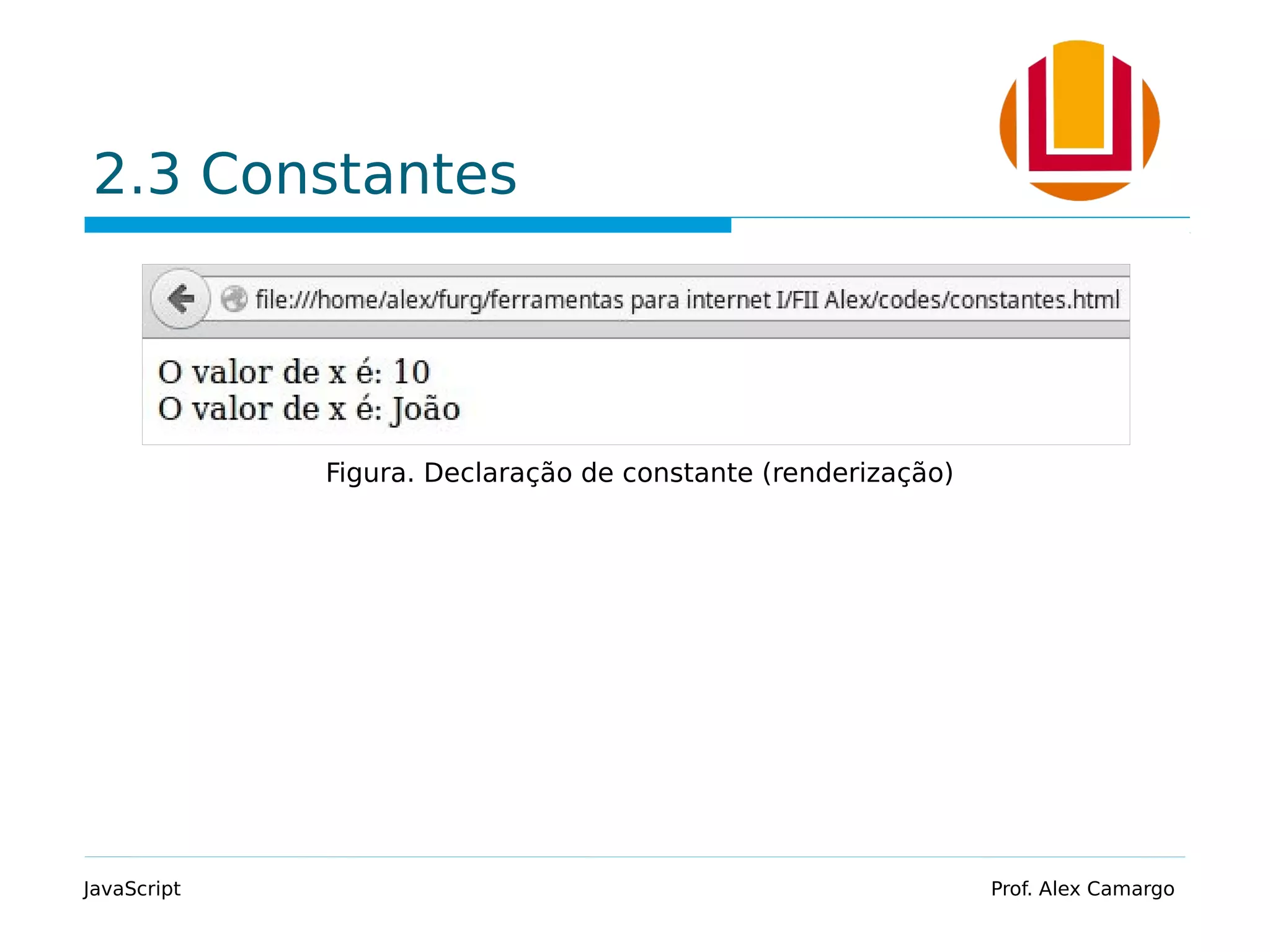 2.3 Constantes
JavaScript Prof. Alex Camargo
Figura. Declaração de constante (renderização)
 