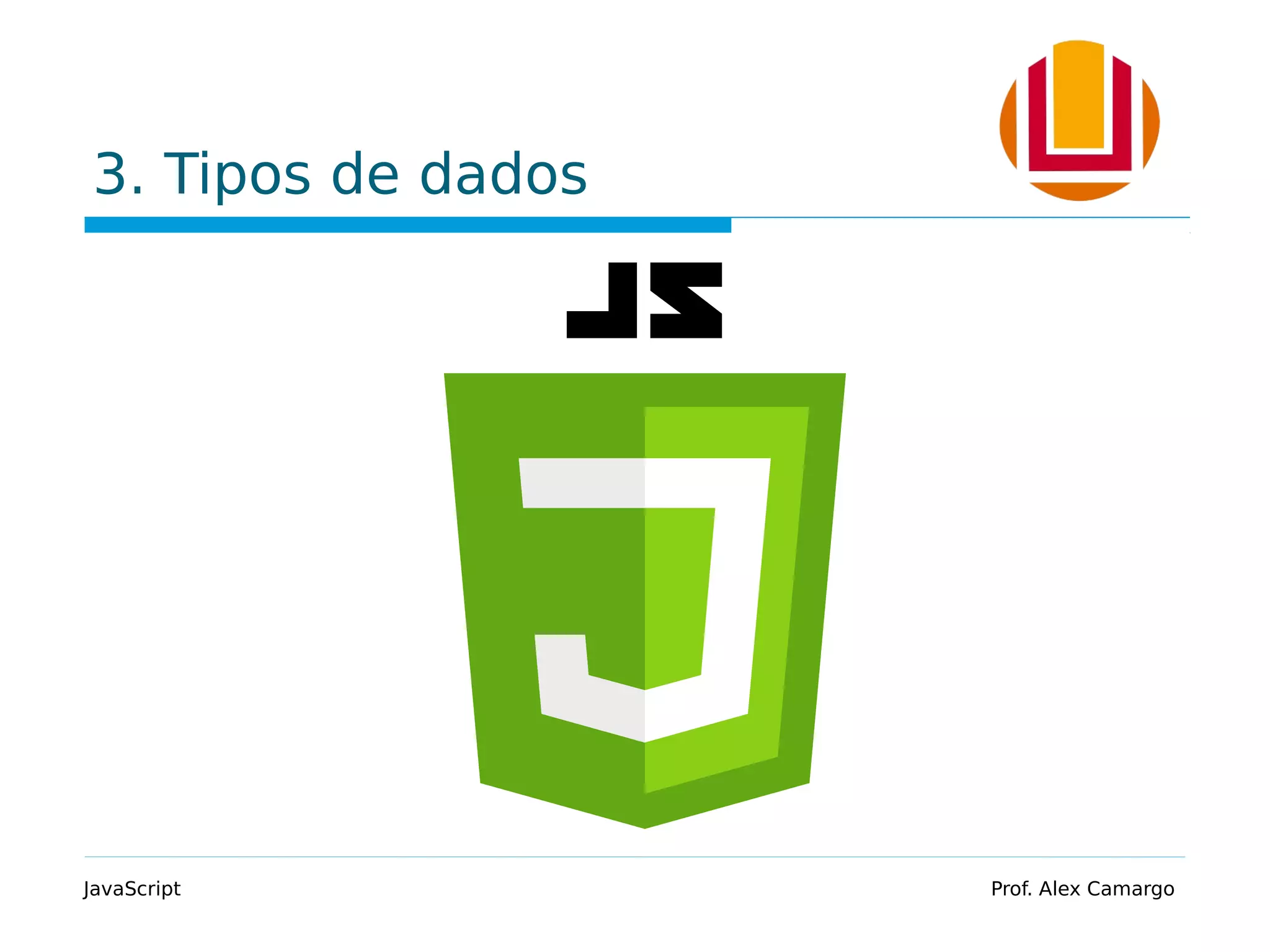 3. Tipos de dados
JavaScript Prof. Alex Camargo
 