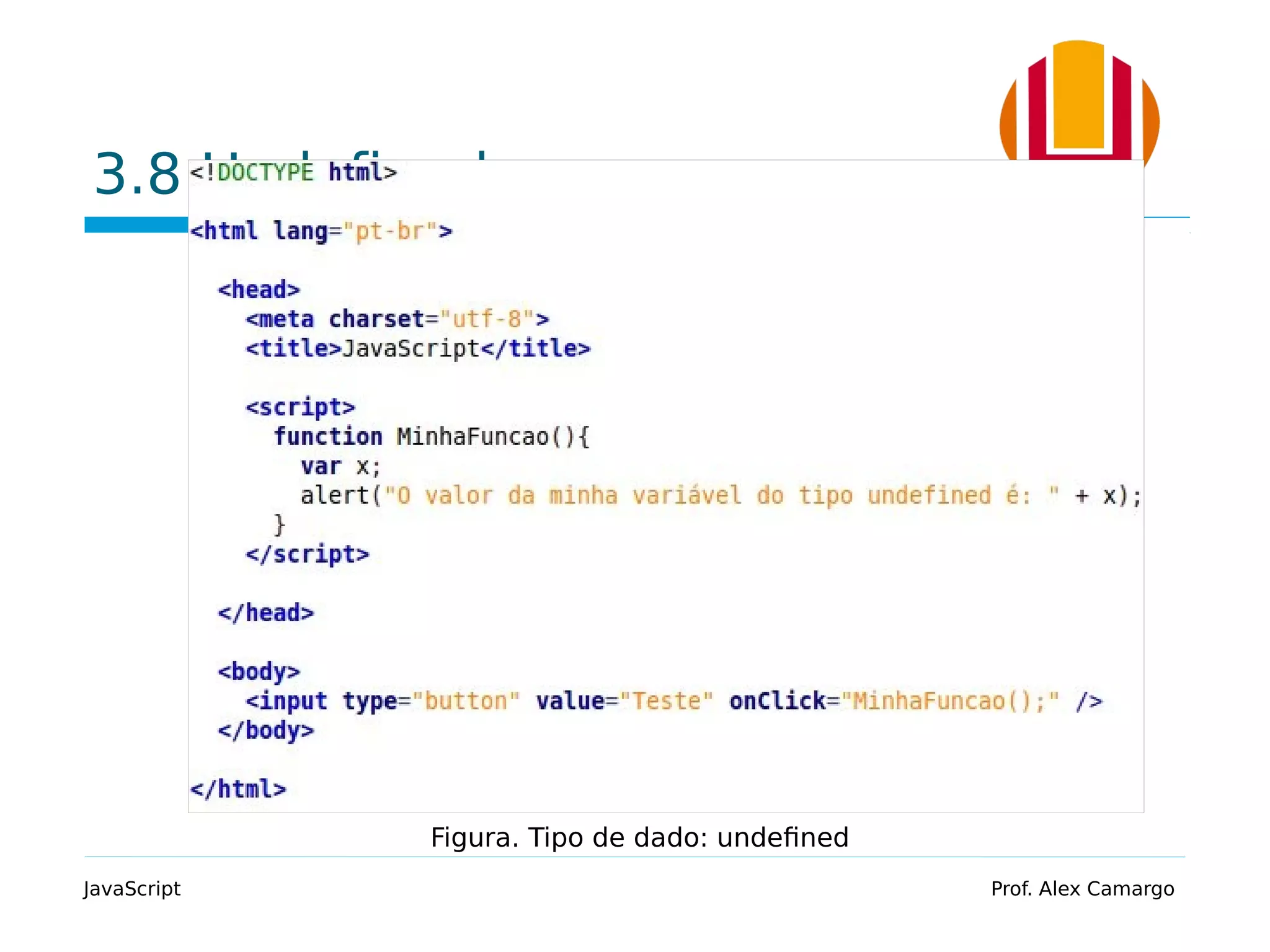 3.8 Undefined
JavaScript Prof. Alex Camargo
Figura. Tipo de dado: undefined
 
