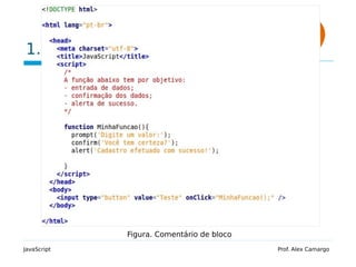 1.5 Comentários
JavaScript Prof. Alex Camargo
Figura. Comentário de bloco
 