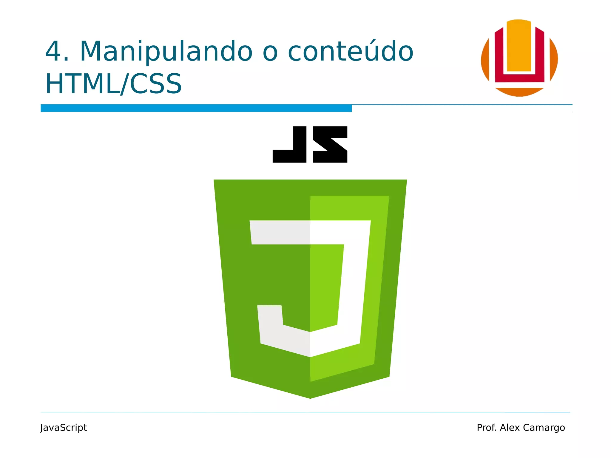 4. Manipulando o conteúdo HTML/CSS JavaScript Prof. Alex Camargo 