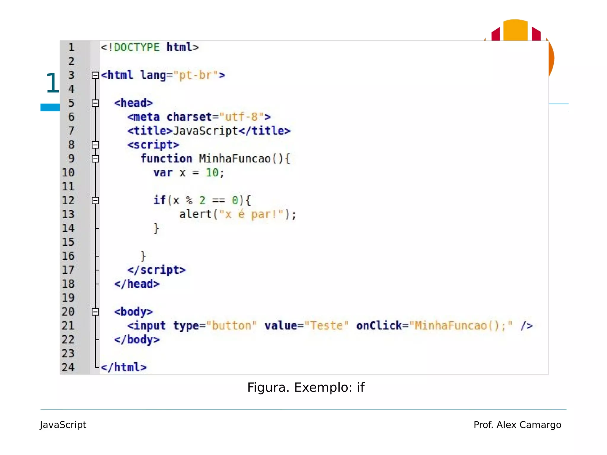 1.2 Exemplo JavaScript Prof. Alex Camargo Figura. Exemplo: if 