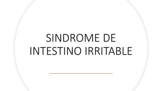 SINDROME DE
INTESTINO IRRITABLE
 