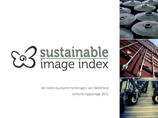 de meest duurzame merkimago’s van Nederland
                                          	

                    verkorte rapportage 2012
                                           	

                                             	
  
                                             	
  
 