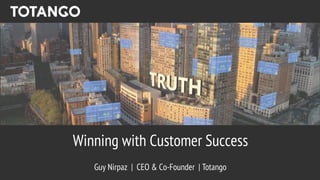 Winning with Customer Success
Guy Nirpaz | CEO & Co-Founder | Totango
 