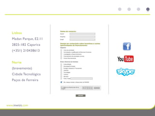 Lisboa
Madan Parque, E2.11
2825-182 Caparica
(+351) 210438613


Norte
(brevemente)
Cidade Tecnológica
Paços de Ferreira
 