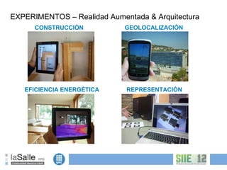 EXPERIMENTOS – Realidad Aumentada & Arquitectura
      CONSTRUCCIÓN           GEOLOCALIZACIÓN




   EFICIENCIA ENERGÉTICA     REPRESENTACIÓN
 