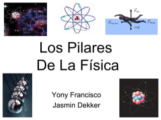 Los Pilares
De La Física
  Yony Francisco
  Jasmin Dekker
 