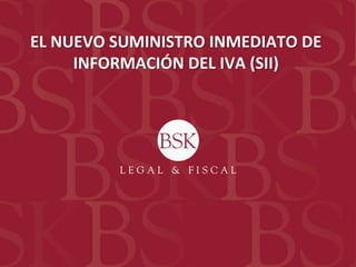EL NUEVO SUMINISTRO INMEDIATO DE
INFORMACIÓN DEL IVA (SII)
 