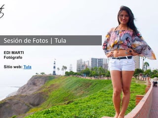 Sesión de Fotos | Tula 
EDI MARTI 
Fotógrafo 
Sitio web: Tula 
 