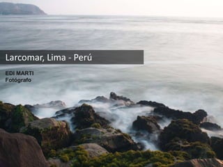 Larcomar, Lima - Perú 
EDI MARTI 
Fotógrafo 
 