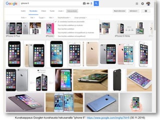 Kuvakaappaus Googlen kuvahausta hakusanalla ”iphone 6”: https://www.google.com/imghp?hl=fi (30.11.2016)
 