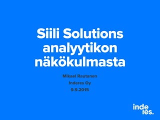 Siili Solutions
analyytikon
näkökulmasta
Mikael Rautanen
Inderes Oy
9.9.2015
 