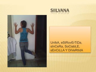 siiLvAnA UnIkA, eStRovErTiDa, sInCeRa, SoCiabLE, sEnCiLLA Y DiVeRtIdA   