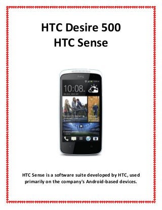 HTC Desire 500
HTC Sense
HTC Sense is a software suite developed by HTC, used
primarily on the company's Android-based devices.
 