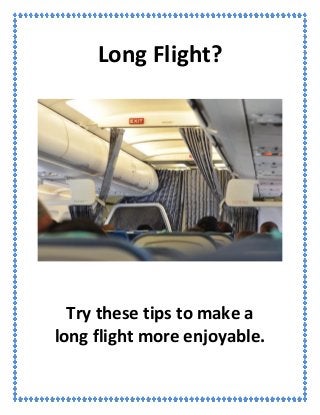 Long Flight?
Try these tips to make a
long flight more enjoyable.
 