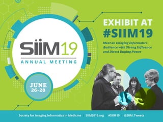 JUNE
26–28
EXHIBIT AT
#SIIM19
Meet an Imaging Informatics
Audience with Strong Influence
and Direct Buying Power
Society for Imaging Informatics in Medicine | SIIM2019.org | #SIIM19 | @SIIM_Tweets
 