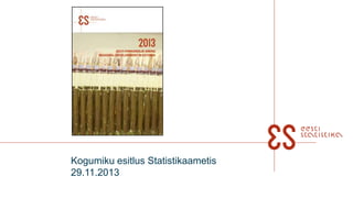 Kogumiku esitlus Statistikaametis
29.11.2013

 