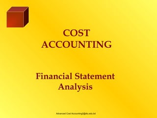 Financial Statement
Analysis
COST
ACCOUNTING
Advanced Cost Accounting2@diu.edu.bd
 