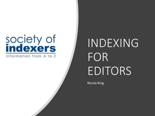 INDEXING
FOR
EDITORS
Nicola King
 