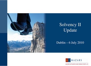 Solvency II
    Update

Dublin – 6 July 2010
 
