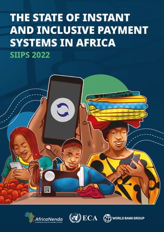 The State of Instant and Inclusive
Payment Systems (SIIPS) in Africa 2022
i
THE STATE OF INSTANT
AND INCLUSIVE PAYMENT
SYSTEMS IN AFRICA
SIIPS 2022
 