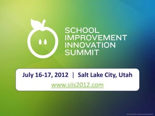 July 16-17, 2012 | Salt Lake City, Utah




                                                                    © 2012 School Improvement Network
          www.siis2012.com


   www.siis2012.com   July 2012
                                    © 2012 School Improvement Network
 