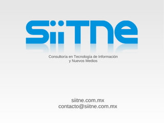 Consultoría en Tecnología de Información  y Nuevos Medios siitne.com.mx [email_address] 