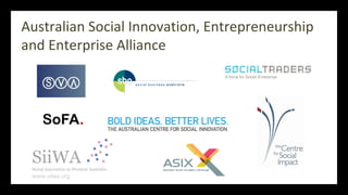 Australian Social Innovation, Entrepreneurship
and Enterprise Alliance
 