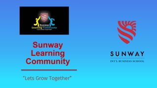 Sunway
Learning
Community
“Lets Grow Together”
 