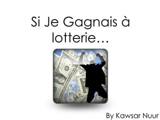 Si Je Gagnais à lotterie… By Kawsar Nuur 