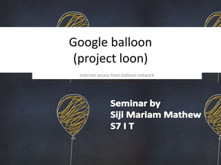 Google balloon 
(project loon) 
Internet access from balloon network 
 