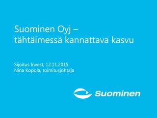 Suominen Oyj –
tähtäimessä kannattava kasvu
Sijoitus Invest, 12.11.2015
Nina Kopola, toimitusjohtaja
 
