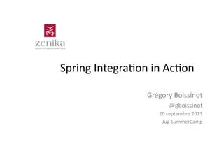 Spring	
  Integra,on	
  in	
  Ac,on	
  
Grégory	
  Boissinot	
  
@gboissinot	
  
20	
  septembre	
  2013	
  
Jug	
  SummerCamp	
  
 