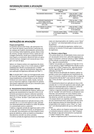 INFORMAÇÃO SOBRE A APLICAÇÃO
Consumo
INSTRUÇÕES DE APLICAÇÃO
Preparo da Superfície:
A superfície deverá estar limpa, não apresentar trin-
cas, isenta de sujeiras, ponta de ferro, partículas sol-
tas, pedaços de madeira, desmoldantes, pinturas (tin-
tas e vernizes), hidrorrepelentes, graxas, óleos e nata
de cimento. Corrigir eventuais trincas, ninhos de con-
cretagem (bicheiras), sendo que a superfície deverá
estar áspera, se necessário, deverá ser feito um apico-
amento manual, raspagem com escova de aço e lava-
gem com jato de água.
Aplicar um chapisco prévio com argamassa de cimen-
to e areia grossa, traço 1:2 ou 1:3 em volume c/ SIKA®
CHAPISCO Plus diluído na proporção de 1:2 (SIKA®
CHAPISCO Plus : água de amassamento). Aguardar 24h
para aplicação da argamassa aditivada com Sika® 1.
Obs: A solução Sika® 1 deve ser homogeneizada antes
do início de cada aplicação. No preparo da argamassa
impermeabilizante, só é permitido o uso de cimento
Portland com areia natural, média, lavada, isenta de
sais ou impurezas orgânicas. A água deve ser potável,
não prepare argamassa mais do que o necessário para
30 a 45 minutos de trabalho.
a) - Revestimento Externo (Fachadas e Muros)
• Após 24 horas da aplicação do chapisco, aplicar a ar-
gamassa de revestimento no traço de 1:2:8 a 1:2:10
(cimento:cal:areia) em volume e adicionar aproxima-
damente 3,5 a 4% de Sika® 1 por quilo de cimento, ou
seja 1,75 a 2 litros de Sika® 1 para cada saco de cimen-
to (50kg).
• O revestimento deverá ser aplicado de duas a três
camadas de a 1 a 1,5cm de espessura cada, aplicado
com desempenadeira de madeira ou colher de pedrei-
ro e pressionado contra o substrato.
• Aplicar a segunda camada de argamassa após a ante-
rior ter “puxado” (máximo 6 horas), se ultrapassar es-
se intervalo, será necessário um novo chapisco como
ponte de aderência, evitar ao máximo as emendas e
não deixá-las coincidir nas várias camadas.
• A última camada de argamassa deverá ser desempe-
nada com desempenadeira de madeira, nunca “alisar”
ou “queimar” com desempenadeira de aço ou colher
de pedreiro.
• Para evitar a retração da argamassa, realizar cura
úmida por no mínimo 72 horas após o endurecimento
da argamassa.
b) - Piscinas e caixas d’água
• Os cantos devem ser arredondados (meia-cana) com
um raio de pelo menos 5cm, aplicando argamassa no
traço 1:2 (cimento: areia) em volume c/ SIKA® CHAPIS-
CO Plus diluído na proporção de 1:2 (Sika® Chapisco
Plus : água de amassamento).
• Aplicar nas paredes um chapisco no traço de 1:2 ou
1:3 em volume c/ SIKA® CHAPISCO Plus diluído na pro-
porção de 1:2 (Sika® Chapisco Plus : água de amassa-
mento). Aguardar 24h para aplicação da argamassa
aditivada com Sika® 1.
• Após 24 horas da aplicação do chapisco, aplicar na
parede e meia cana a argamassa de revestimento de
traço 1:3 (cimento: areia) em volume, diluir na água de
amassamento 4% de Sika® 1 por quilo de cimento, ou
seja, 2 litros de Sika® 1 para cada saco de cimento
(50kg).
• O revestimento deverá ser aplicado em duas a três
camadas de 1 a 1,5cm de espessura cada camada, apli-
cado com desempenadeira de madeira ou colher de
pedreiro e pressionado contra o substrato.
• Aplicar a segunda camada de argamassa após a ante-
rior ter “puxado” (em até 6 horas), se ultrapassar esse
intervalo, será necessário um novo chapisco como
ponte de aderência, evitar ao máximo as emendas e
não deixá-las coincidir nas várias camadas
• As etapas devem ser repetidas até a espessura de
3cm do revestimento final, sendo que a ultima cama-
da de argamassa deverá ser desempenada com de-
sempenadeira de madeira, nunca “alisar” ou “quei-
mar” com desempenadeira de aço ou colher de pe-
dreiro
• No piso, aplicar um chapisco vassourado no traço
1:2 (cimento:areia) em volume com Sika® Chapisco
Plus diluído na água de amassamento na proporção
1:2 (Sika® Chapisco Plus : água)
• Aplicar a argamassa para o revestimento do piso
Ficha Técnica de Produto
Sika®-1
Março 2017, Versão 01.01
020705040010000001
2 / 4
 
