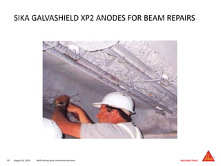 August 16, 201634 SIKA Parking deck membrane solutions
SIKA GALVASHIELD XP2 ANODES FOR BEAM REPAIRS
 