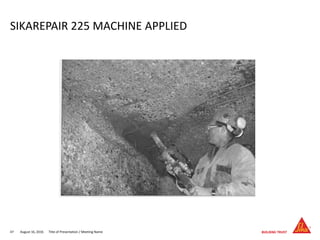 August 16, 201647 Title of Presentation / Meeting Name
SIKAREPAIR 225 MACHINE APPLIED
 